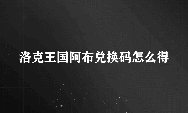 洛克王国阿布兑换码怎么得
