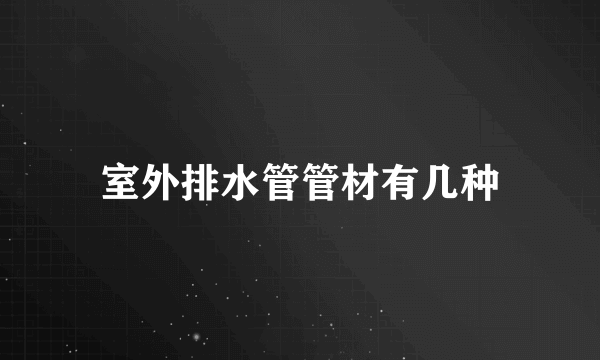 室外排水管管材有几种