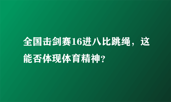 全国击剑赛16进八比跳绳，这能否体现体育精神？