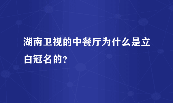 湖南卫视的中餐厅为什么是立白冠名的？