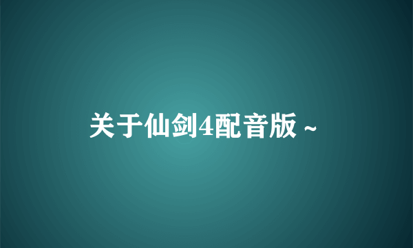 关于仙剑4配音版～