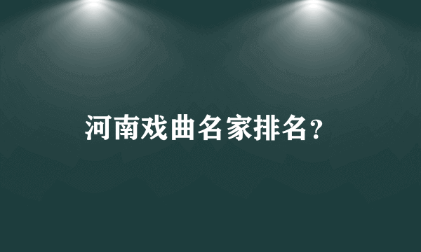 河南戏曲名家排名？