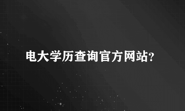 电大学历查询官方网站？
