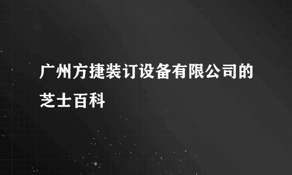 广州方捷装订设备有限公司的芝士百科