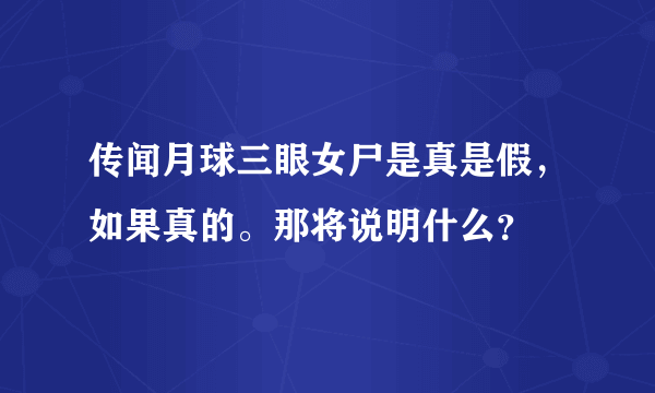 传闻月球三眼女尸是真是假，如果真的。那将说明什么？