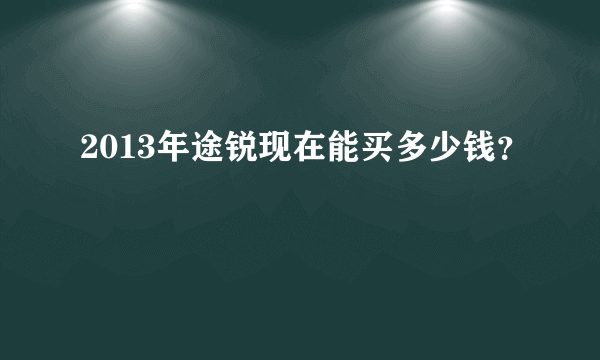 2013年途锐现在能买多少钱？