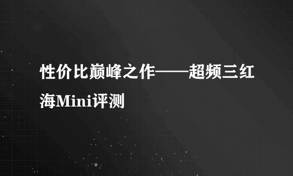 性价比巅峰之作——超频三红海Mini评测