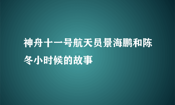 神舟十一号航天员景海鹏和陈冬小时候的故事
