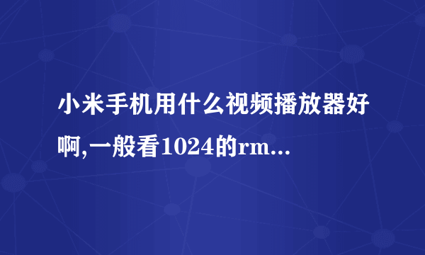 小米手机用什么视频播放器好啊,一般看1024的rmvb或优酷下的视频,音乐又用什么播放器。