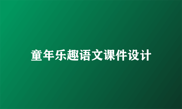 童年乐趣语文课件设计