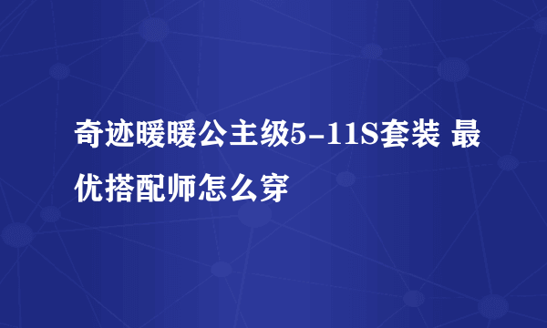 奇迹暖暖公主级5-11S套装 最优搭配师怎么穿