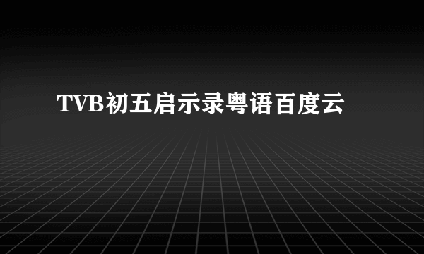 TVB初五启示录粤语百度云