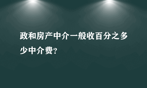 政和房产中介一般收百分之多少中介费？