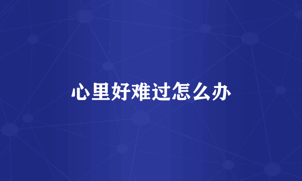 心里好难过怎么办