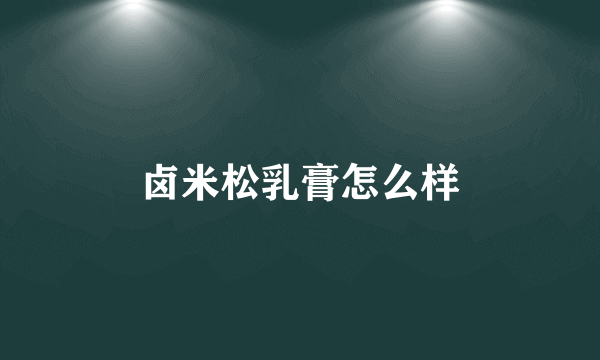 卤米松乳膏怎么样