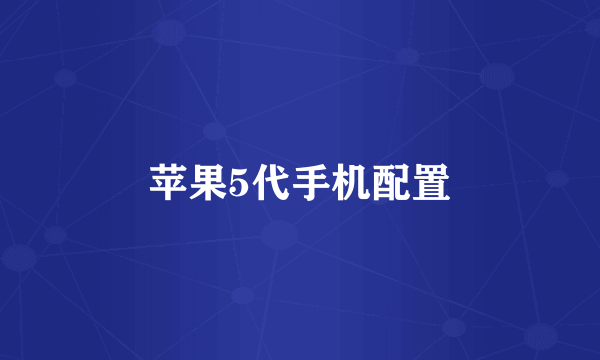苹果5代手机配置