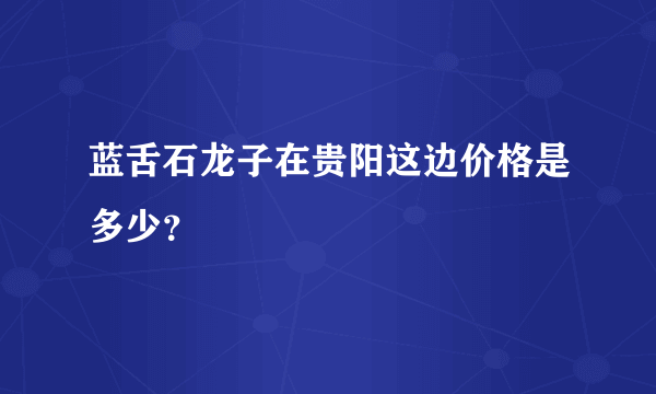 蓝舌石龙子在贵阳这边价格是多少？