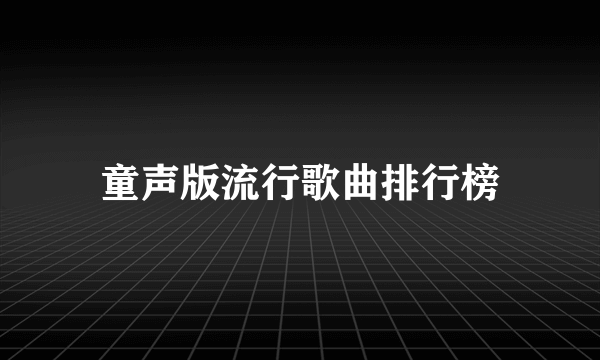 童声版流行歌曲排行榜