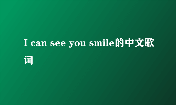 I can see you smile的中文歌词