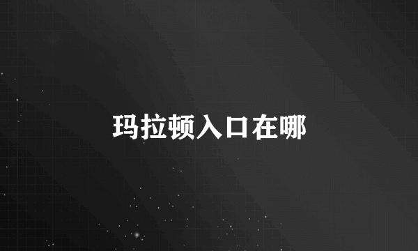 玛拉顿入口在哪