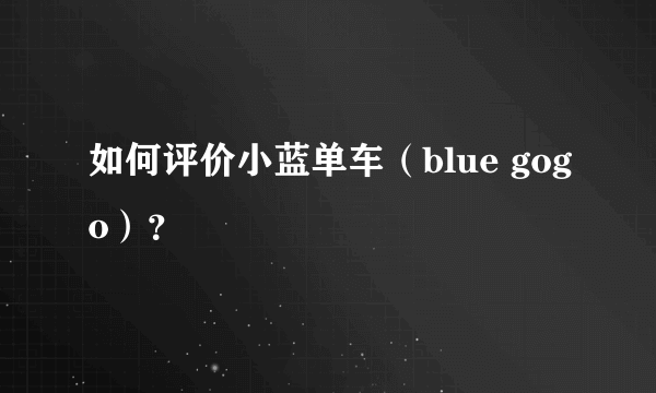 如何评价小蓝单车（blue gogo）？