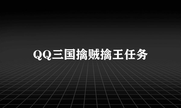 QQ三国擒贼擒王任务