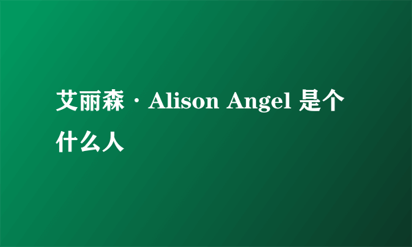 艾丽森·Alison Angel 是个什么人