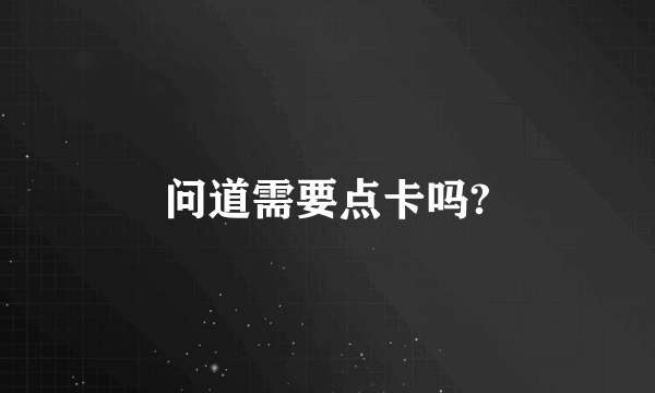 问道需要点卡吗?
