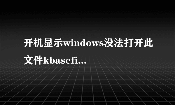 开机显示windows没法打开此文件kbasefixer.exe