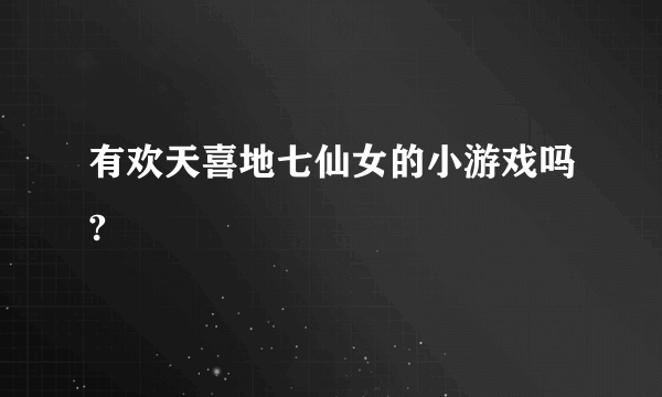 有欢天喜地七仙女的小游戏吗?