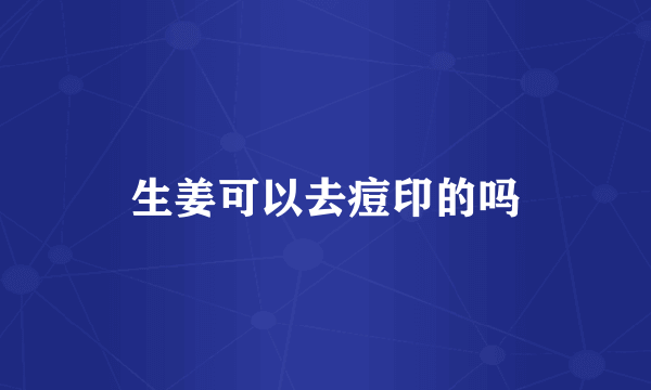 生姜可以去痘印的吗