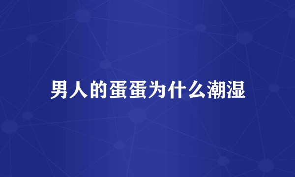 男人的蛋蛋为什么潮湿