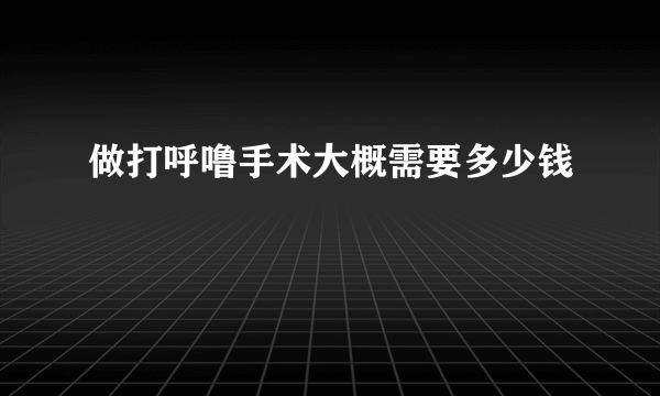 做打呼噜手术大概需要多少钱