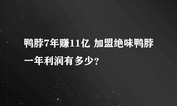 鸭脖7年赚11亿 加盟绝味鸭脖一年利润有多少？