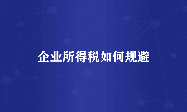 企业所得税如何规避