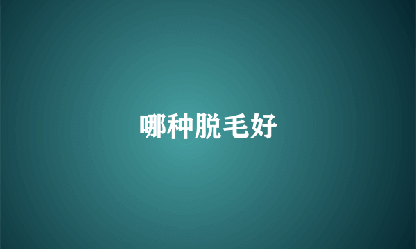 哪种脱毛好