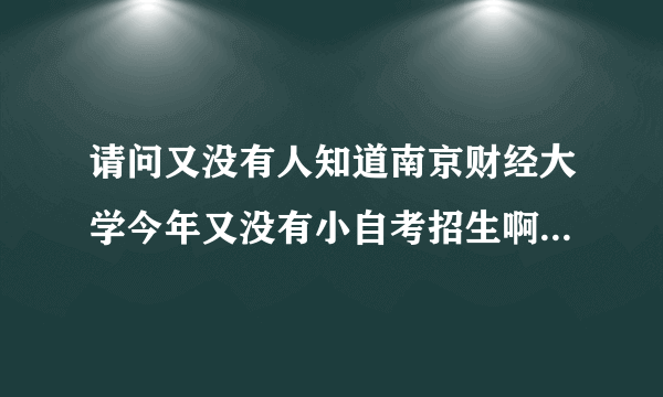 请问又没有人知道南京财经大学今年又没有小自考招生啊。有哪些专业啊。谢谢