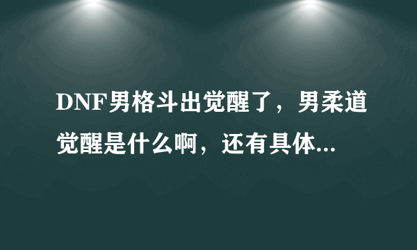 DNF男格斗出觉醒了，男柔道觉醒是什么啊，还有具体的任务流程是什么啊