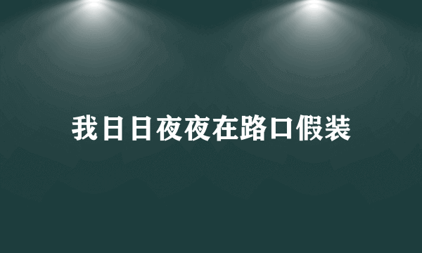 我日日夜夜在路口假装