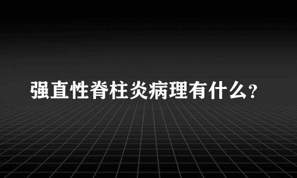 强直性脊柱炎病理有什么？