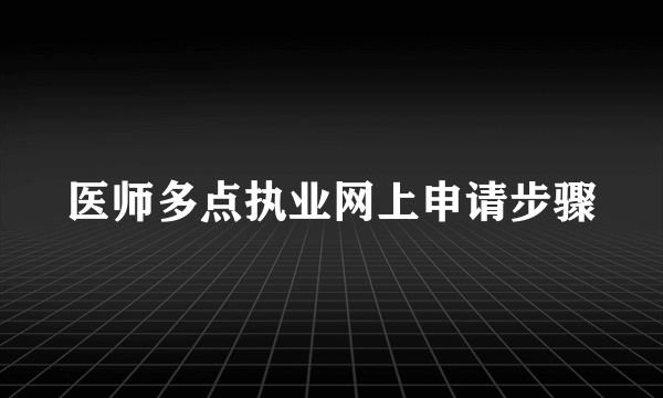 医师多点执业网上申请步骤
