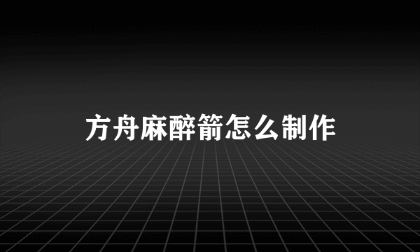方舟麻醉箭怎么制作