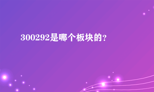 300292是哪个板块的？