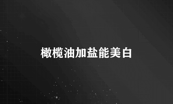 橄榄油加盐能美白