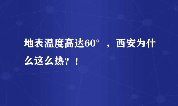 地表温度高达60°，西安为什么这么热？！