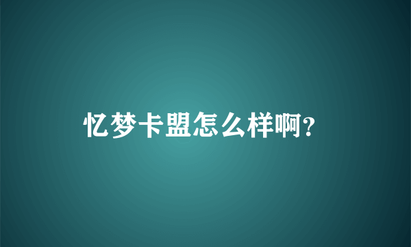 忆梦卡盟怎么样啊？