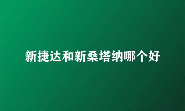 新捷达和新桑塔纳哪个好