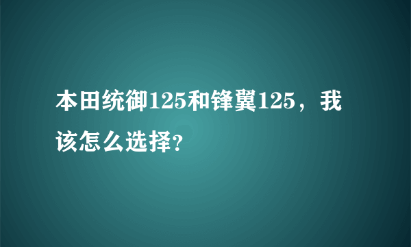 本田统御125和锋翼125，我该怎么选择？