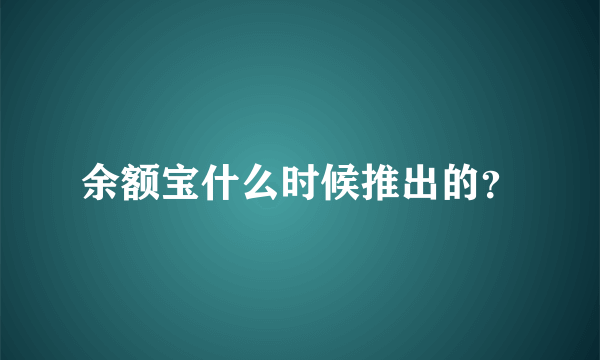 余额宝什么时候推出的？