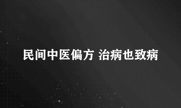 民间中医偏方 治病也致病